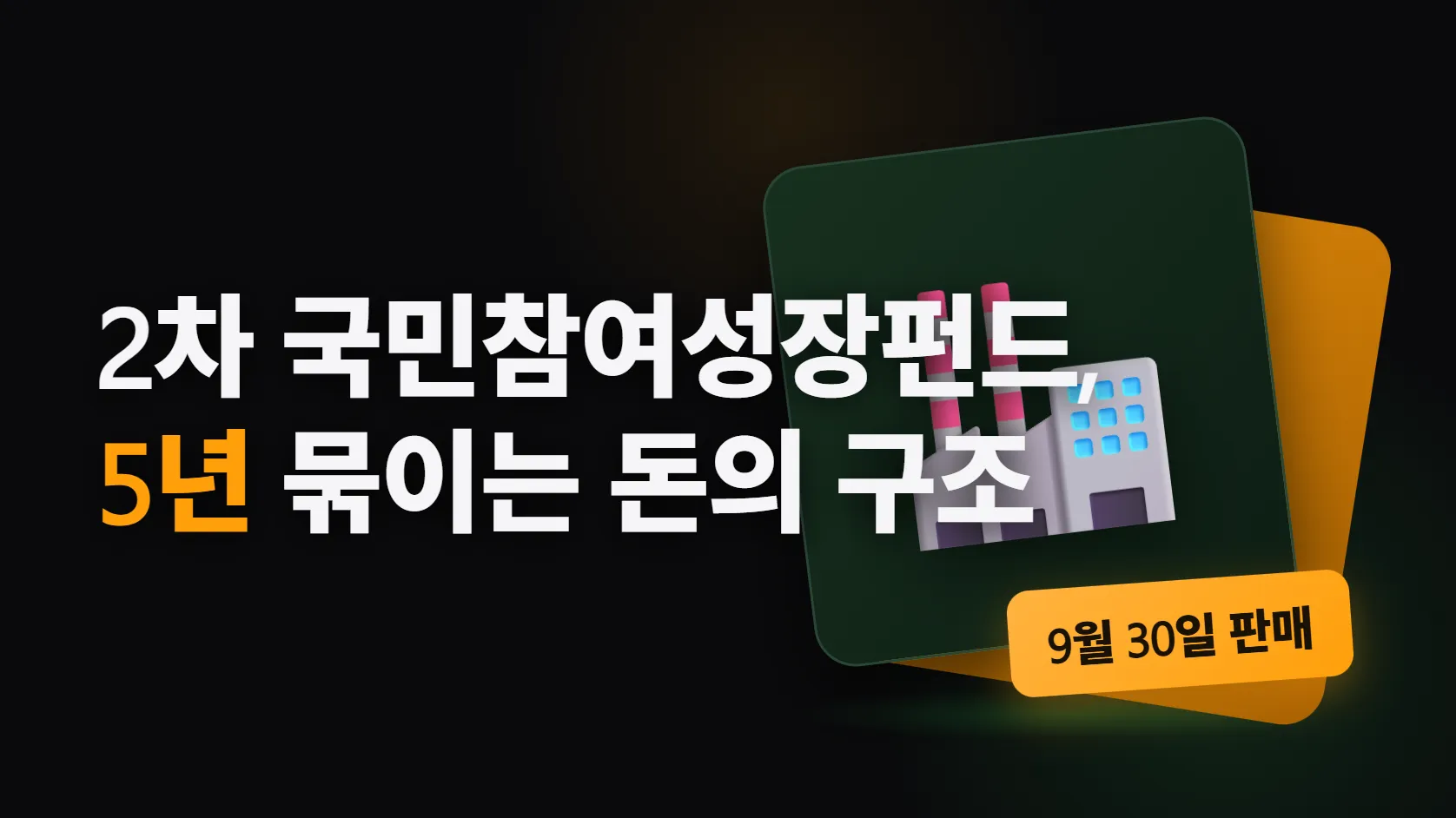 2차 국민참여성장펀드 9월 30일 판매 — 5년 동안 못 빼고, 손실 20%까지는 정부 돈이 먼저 깎이며, 1차 가입자는 못 산다